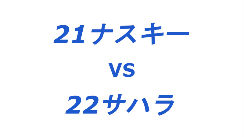 21ナスキー vs 22サハラ